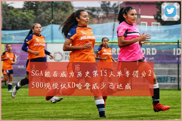 SGA能否成为历史第15人单季得分2500现役仅KD哈登威少已达成